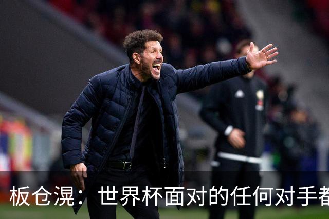 板仓滉：世界杯面对的任何对手都很强大，我想要一个一个战胜他们